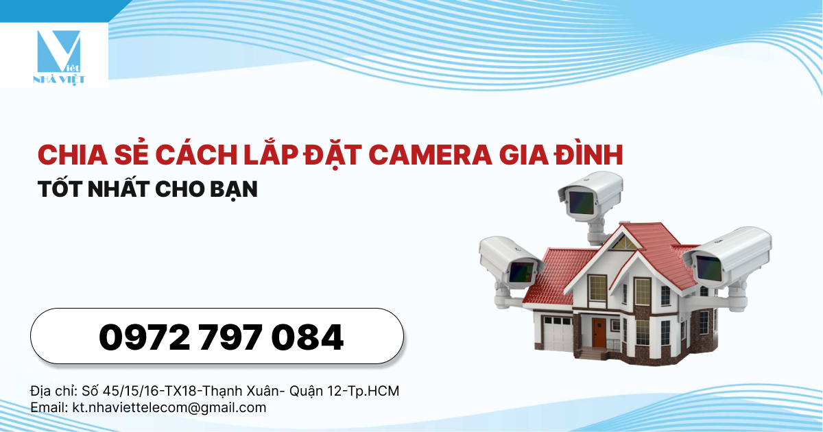 Chia sẻ cách lắp đặt camera gia đình tốt nhất cho bạn