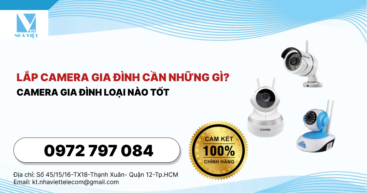 Lắp camera gia đình cần những gì? Camera gia đình loại nào tốt