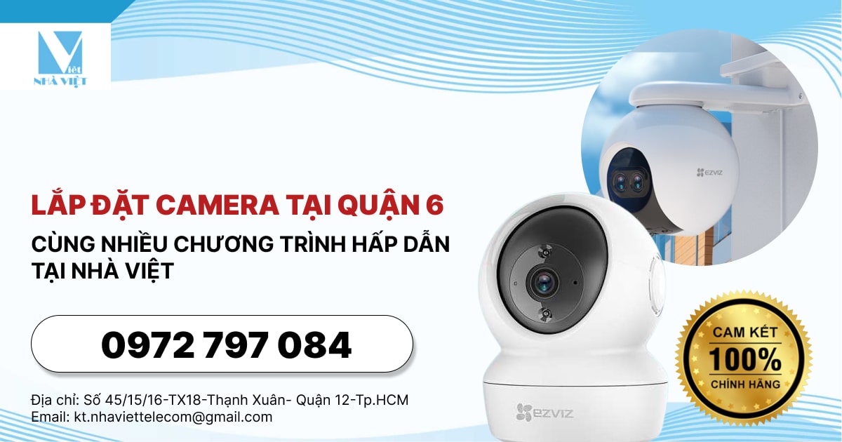 LẮP ĐẶT CAMERA QUẬN 6 - CÙNG NHIỀU CHƯƠNG TRÌNH HẤP DẪN TẠI NHÀ VIỆT